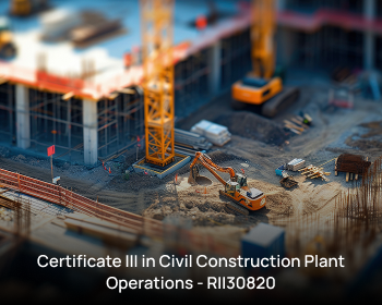 CERTIFICATE III IN CIVIL CONSTRUCTION PLANT OPERATIONS - RII30820
